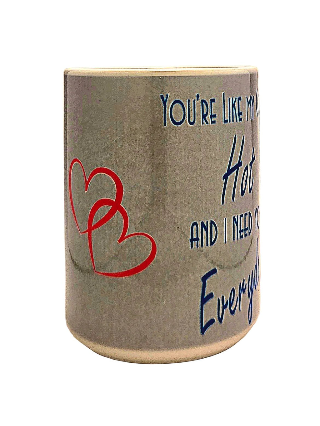 15oz Funny Romantic "Hot and Need You Everyday" Dishwasher Safe Ceramic Coffee Mug - Coffee Quips Custom Drinkware