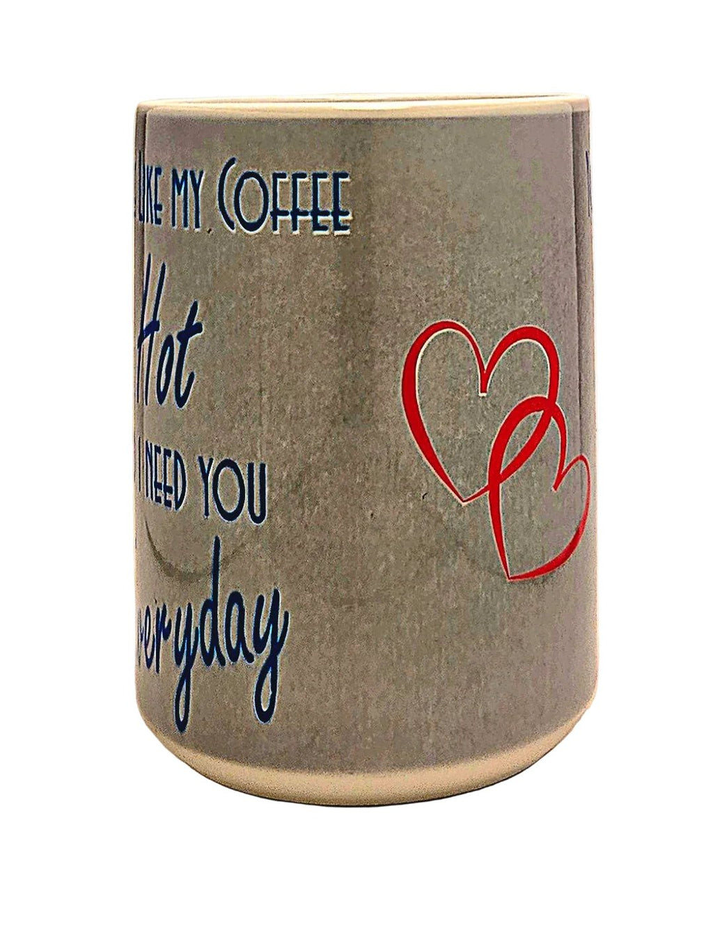 15oz Funny Romantic "Hot and Need You Everyday" Dishwasher Safe Ceramic Coffee Mug - Coffee Quips Custom Drinkware