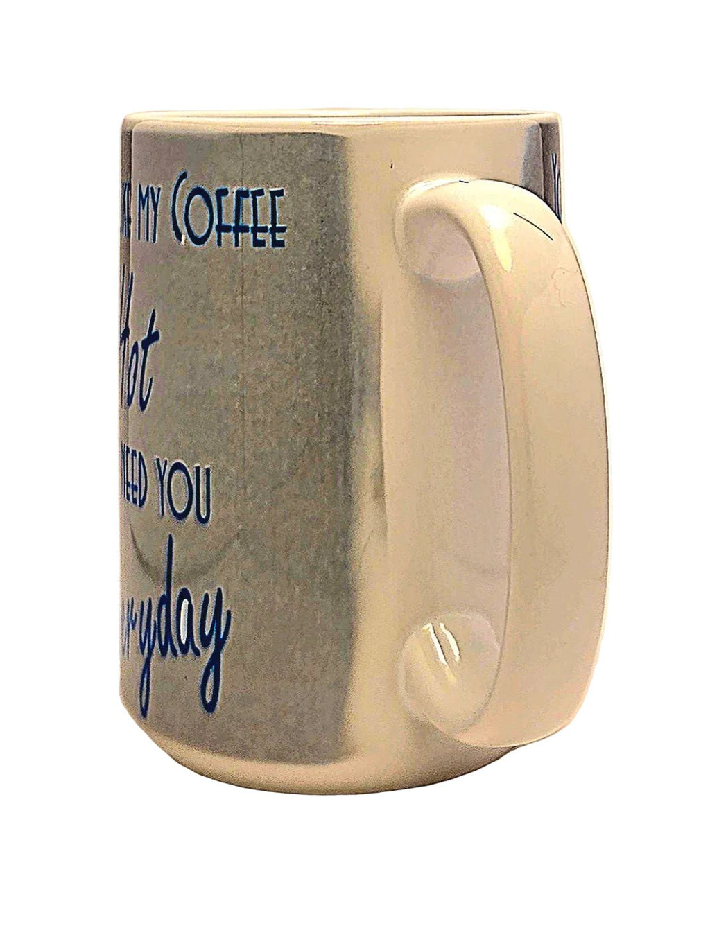 15oz Funny Romantic "Hot and Need You Everyday" Dishwasher Safe Ceramic Coffee Mug - Coffee Quips Custom Drinkware