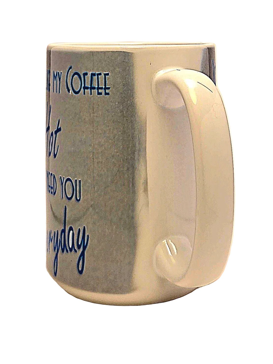 15oz Funny Romantic "Hot and Need You Everyday" Dishwasher Safe Ceramic Coffee Mug - Coffee Quips Custom Drinkware