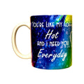 Coffee Quips Ceramic Coffee Mug: Hot and I Need You Everyday - Coffee Quips Custom Drinkware