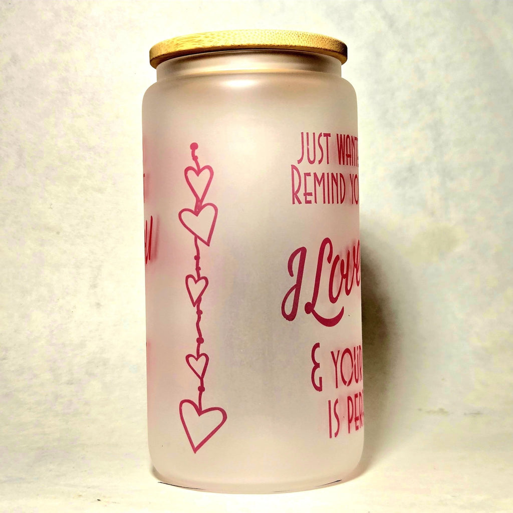 Just Wanted Remind you I Love You and Your Butt is Perfect Glass Tumbler - Coffee Quips Custom Drinkware