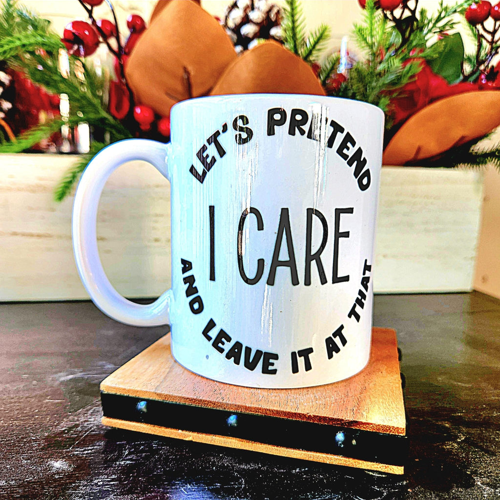 Sarcastic Coffee Mug: "Let's Pretend I Care" Ceramic Quip - Coffee Quips Custom Drinkware