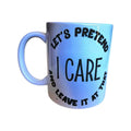 Sarcastic Coffee Mug: "Let's Pretend I Care" Ceramic Quip - Coffee Quips Custom Drinkware